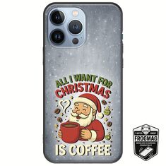 All I Want For Christmas Is - Coffee iPhone 13 Pro FrogMag 3M (Wireless Ready, Drop Tested, Black Frame & Edges)