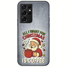 All I Want For Christmas Is - Coffee Samsung Galaxy S21 Ultra Black TPU (Μαύρη Σιλικόνη)