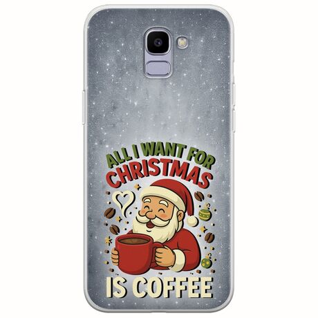 All I Want For Christmas Is - Coffee Samsung Galaxy J6 2018 Flexible TPU (Διάφανη Σιλικόνη)