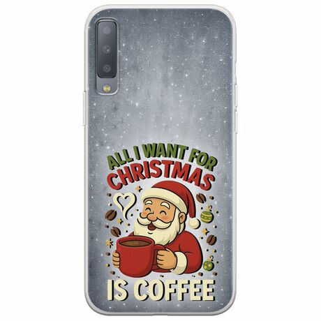 All I Want For Christmas Is - Coffee Samsung Galaxy A7 2018 Flexible TPU (Διάφανη Σιλικόνη)