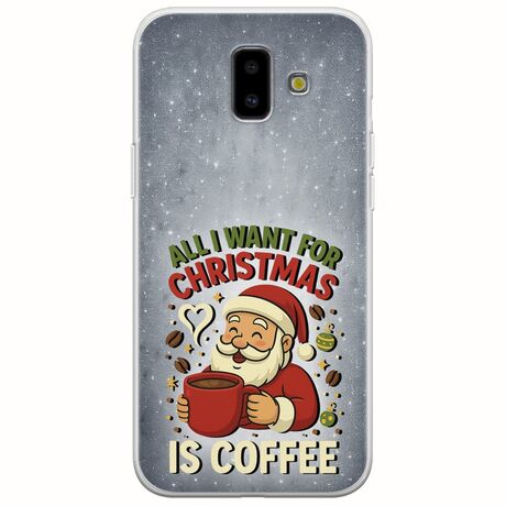 All I Want For Christmas Is - Coffee Samsung Galaxy J6 Plus Flexible TPU (Διάφανη Σιλικόνη)