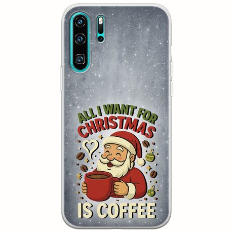 All I Want For Christmas Is - Coffee Huawei P30 Pro Flexible TPU (Διάφανη Σιλικόνη)