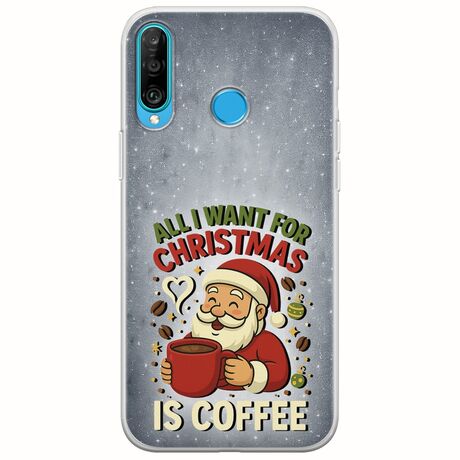 All I Want For Christmas Is - Coffee Huawei P30 Lite Flexible TPU (Διάφανη Σιλικόνη)