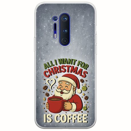 All I Want For Christmas Is - Coffee OnePlus 8 Pro Flexible TPU (Διάφανη Σιλικόνη)