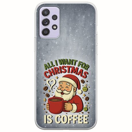 All I Want For Christmas Is - Coffee Samsung Galaxy A72 5G Flexible TPU (Διάφανη Σιλικόνη)