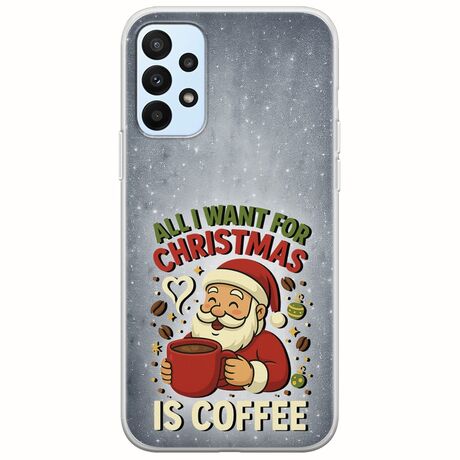 All I Want For Christmas Is - Coffee Samsung Galaxy A23 5G Flexible TPU (Διάφανη Σιλικόνη)