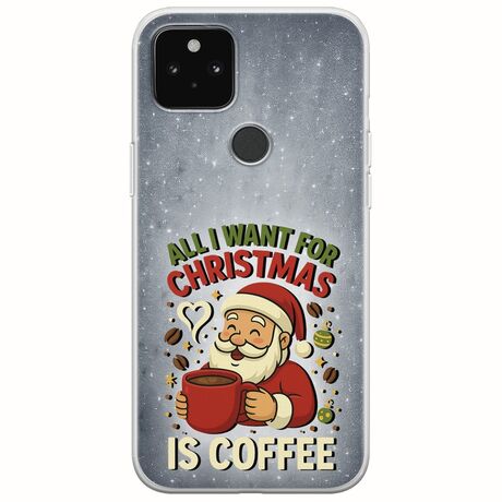 All I Want For Christmas Is - Coffee Google Pixel 4a 5G Flexible TPU (Διάφανη Σιλικόνη)