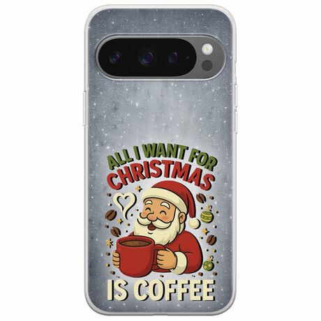 All I Want For Christmas Is - Coffee Google Pixel 9 Pro XL 5G Flexible TPU (Διάφανη Σιλικόνη)