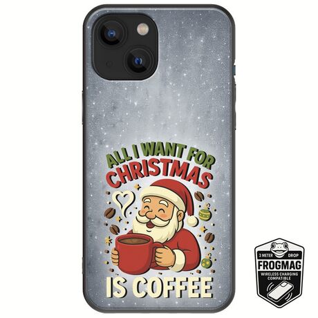 All I Want For Christmas Is - Coffee iPhone 13  FrogMag 3M (Wireless Ready, Drop Tested, Black Frame & Edges)