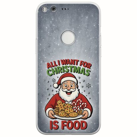 All I Want For Christmas Is - Food Google Pixel XL Flexible TPU (Διάφανη Σιλικόνη)