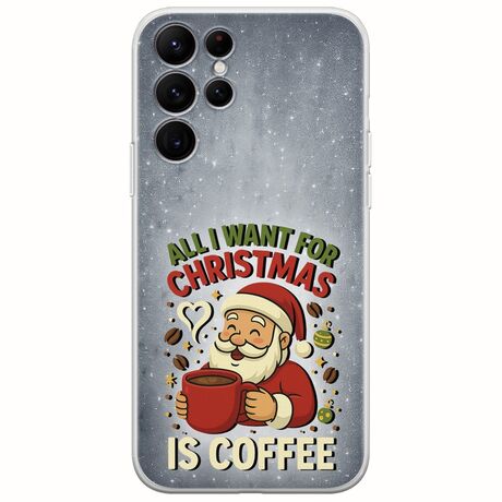 All I Want For Christmas Is - Coffee Samsung Galaxy S22 Ultra Flexible TPU (Διάφανη Σιλικόνη)