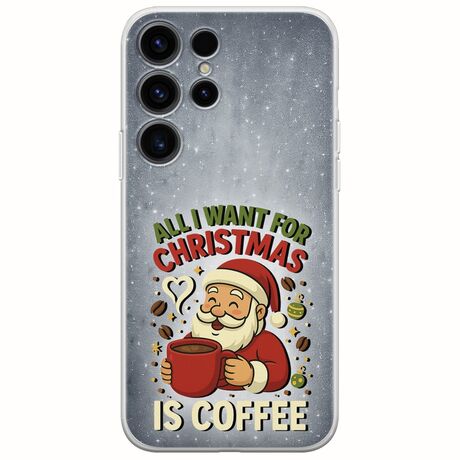 All I Want For Christmas Is - Coffee Samsung Galaxy S25 Ultra 5G Flexible TPU (Διάφανη Σιλικόνη)
