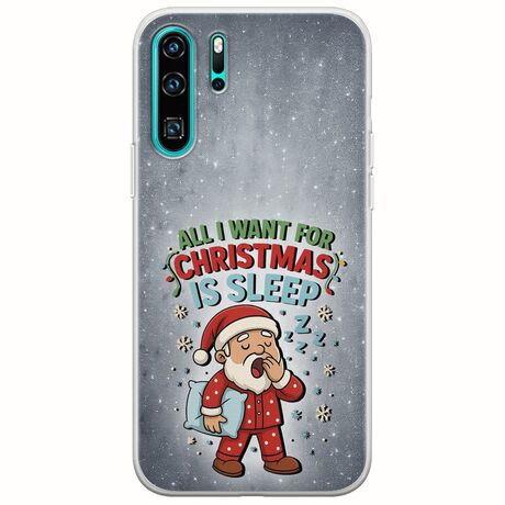 All I Want For Christmas Is - Sleep Huawei P30 Pro Flexible TPU (Διάφανη Σιλικόνη)