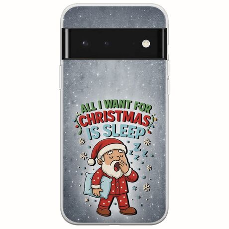 All I Want For Christmas Is - Sleep Google Pixel 6 5G Flexible TPU (Διάφανη Σιλικόνη)